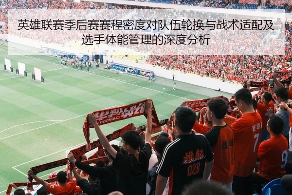 英雄联赛季后赛赛程密度对队伍轮换与战术适配及选手体能管理的深度分析